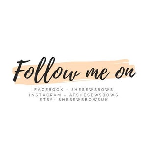 May include: Follow me on social media.  Facebook: ShesEwsBows, Instagram: AtshesEwsBows, Etsy: ShesEwsBowsUk