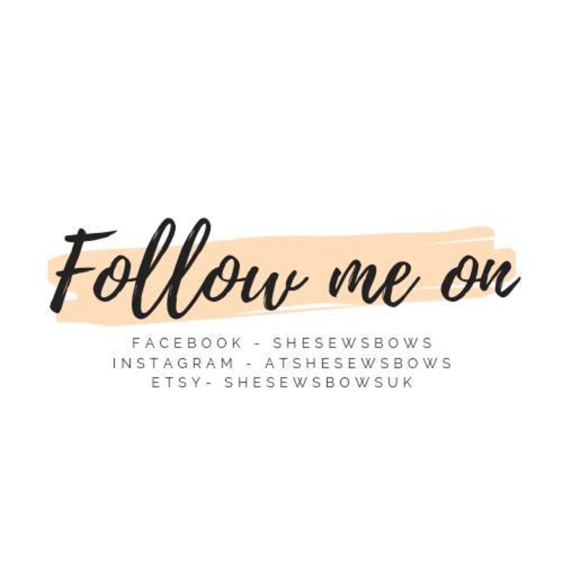 May include: Follow me on social media.  Facebook: ShesEwsBows, Instagram: AtshesEwsBows, Etsy: ShesEwsBowsUk
