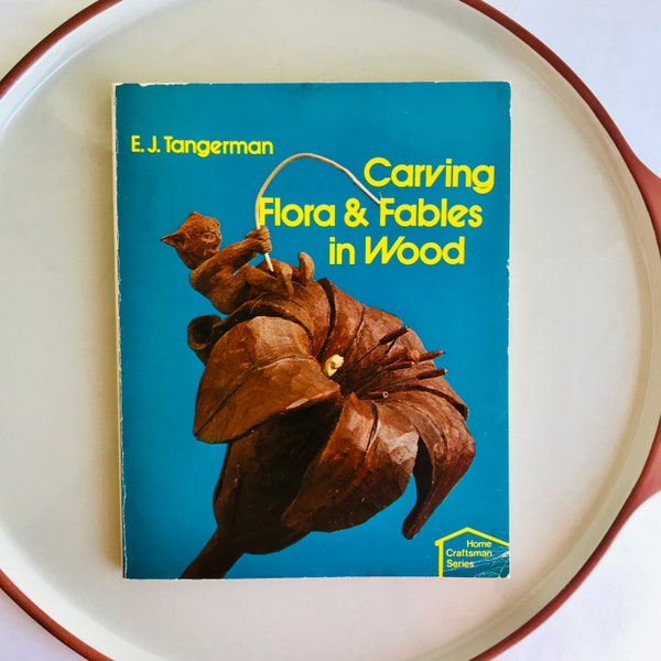 Carving Flora & Fables in Wood by E.J. Tangerman, 1981