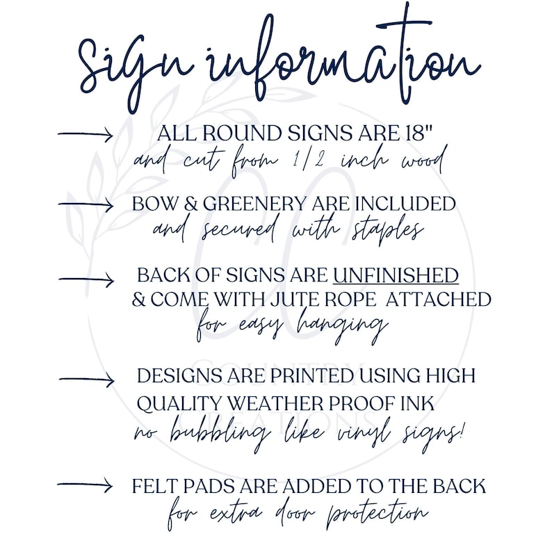 May include: Sign information: All round signs are 18 inches and cut from 1/2 inch wood. Bow and greenery are included and secured with staples. Back of signs are unfinished and come with jute rope attached for easy hanging. Designs are printed using high quality weather proof ink, no bubbling like vinyl signs! Felt pads are added to the back for extra door protection.