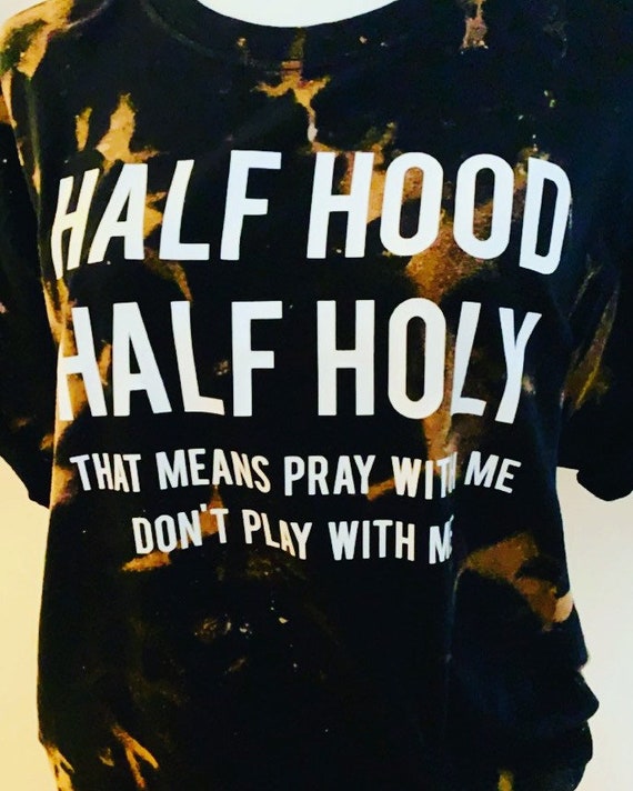 Half Hood Half Holy Holy Shirt That Means Pray With Me Etsy Half Hood Half Holy Holy Shirt That Means Pray With Me Etsy