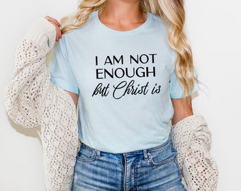 I Am Not Enough Shirt | Christ is Enough T-shirt | Jesus is Enough T-Shirt | Christian Inspiration Shirt | Humble Calvinist Shirt