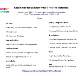 K&ouml;nnte beinhalten: Eine Liste empfohlener erg&auml;nzender und verwandter Materialien f&uuml;r Lebenskompetenz-Lehrpl&auml;ne und Unterrichtsplanung. Die Liste enth&auml;lt Ressourcen f&uuml;r Selbstbewusstsein, kreatives Denken, Probleml&ouml;sung, Bew&auml;ltigungsf&auml;higkeiten, Umgang mit anderen, Organisation und Zielsetzung. Die Liste enth&auml;lt auch einen Link zum Etsy-Shop EnrichmentSource.