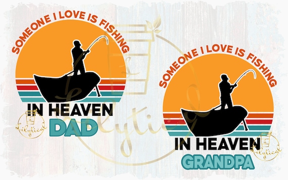 Download Someone I Love Is Fishing In Heaven Memorial Shirt For Dad Etsy