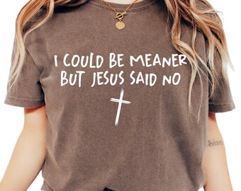 I Could Be Meaner But Jesus Said No Comfort Colors® Shirt, Funny Faith Graphic Tee, Spirit Led Not Petty Shirt, Christian Humor Tee