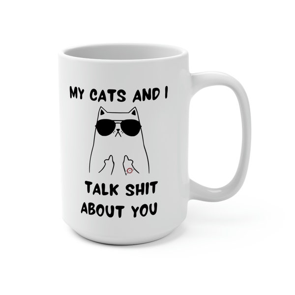 My Cats And I Talk Shit About You - Funny Mug 15oz - Perfect gift for cat lovers!