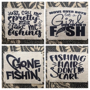 May include: Four burlap patches with black text and images. The first patch says "Just call me pretty and take me fishing". The second patch says "Move over boys let a girl show you how to fish". The third patch says "Gone fishin'" with a fishing hook. The fourth patch says "Fishing hair don't care" with a fishing hook and a heart.