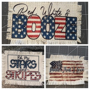 May include: Three burlap patches with red, white, and blue American flag designs. The first patch says "Red, White & Booze". The second patch says "Oh my stars and stripes". The third patch says "Land that I love".