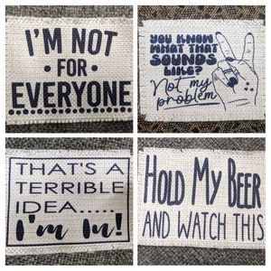 May include: Four burlap patches with black text. The first patch says "I'm not for everyone". The second patch says "You know what that sounds like? Not my problem". The third patch says "That's a terrible idea... I'm in!". The fourth patch says "Hold my beer and watch this".
