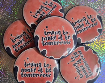 Make it to Tomorrow | Button | Pin or Magnet Options!