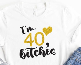 I'm 40 Bitches Svg, 40th Birthday Svg, 40 Birthday Svg, Forty Svg, Funny 40th Birthday Svg, Eps, Vector, Digital Download