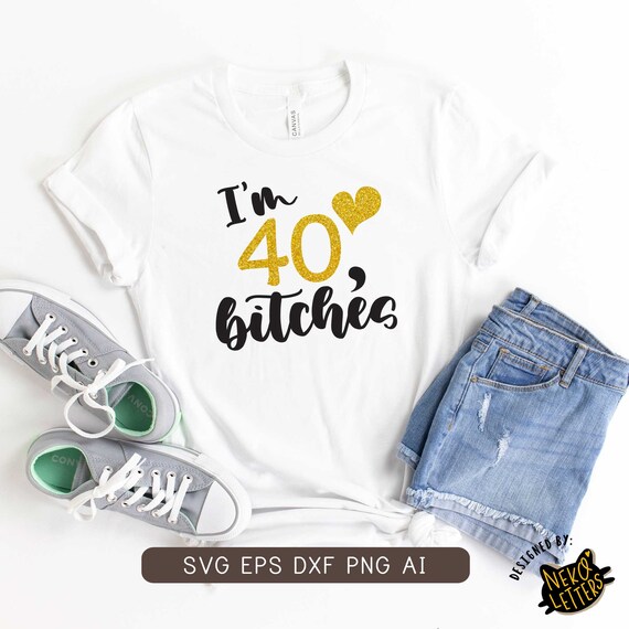 40th Birthday T-Shirt I'm 40 Forty Bitches Gift T-Shirt 40th Birthday T-Shirt I'm 40 Forty Bitches Gift T-Shirt
