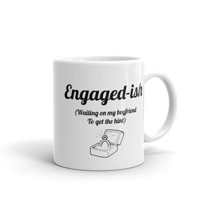 Engaged-ish Waiting for My Boyfriend to Get the Hint Mug, Engagement Mug, Funny Gift for Him, Funny Boyfriend Gift, Christmas Gift for Him,
