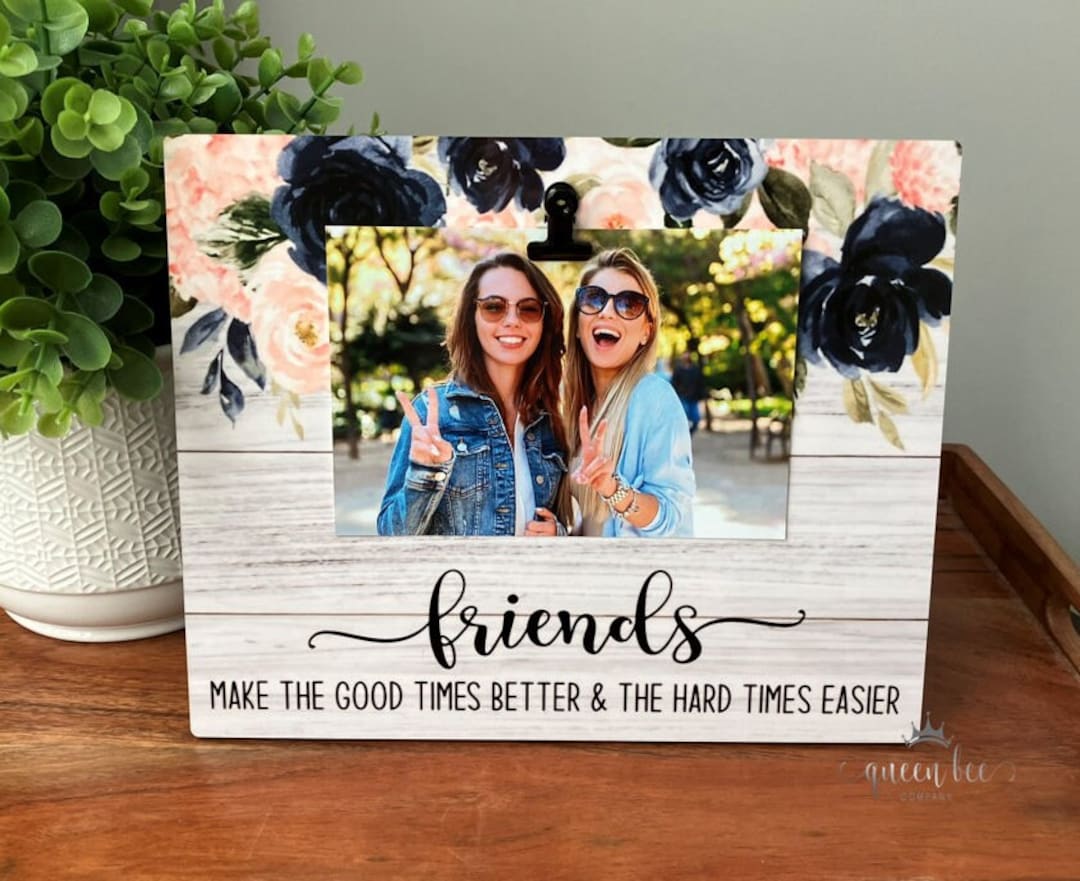 Friends Make the Good Times Better and the Hard Times Easier Frame ...
