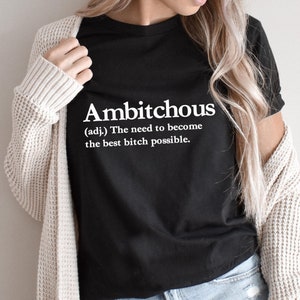 Bitch, Bitch Shirt, Ambitchous, Funny shirt, Self confident, Bad Bitch, Empowerment, Funny shirt, Cute shirt, Gift for her, Funny gift