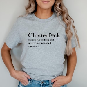 Clusterfuck Shirt, Clusterf*ck, Funny Graphic Tee, Shit Show, Fiasco, Train Wreck, Quagmire, Comedy of Errors, Dysfunctional, Debacle, Funny
