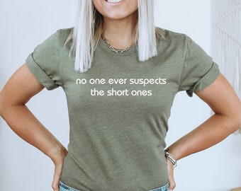 Short People Shirt, No One Ever Suspects the Short Ones, Funny Gift for Short Person, Fun Sized, Short Person Shirt, Sarcastic, Humorous