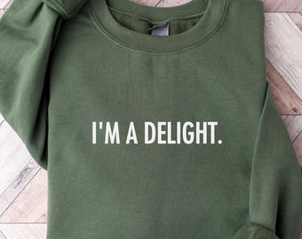 I'm a Delight Sweatshirt: Funny Sarcastic Attitude Crewenck, Dry Humor Gift