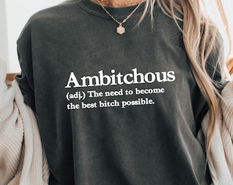 Bitch Shirt, Ambitchous Shirt, Funny TShirt, Self Confident, Bad Bitch, Empowerment, Humorous Tee, Cute T-Shirt, Gift for her, Funny Gift