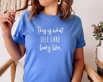 This is What Self Care Looks Like Shirt, Self-Care Gift, Mental Health Graphic Tee, Self Love TShirt, Gifts for Women for Friend Birthday