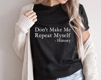 Don't Make Me Repeat Myself History Shirt, Funny Teacher Shirt, History Teacher Graphic Tee, Sarcastic Funny Historian Teacher Gift