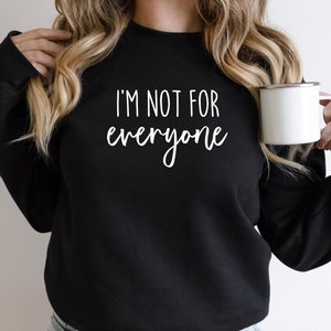 I&#39;m Not For Everyone Sweatshirt, Funny Sarcastic Crewneck, Funny Quotes for Women, Funny Gift for Her, Shirts With Sayings, Gift for Friend