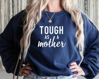 Tough as a Mother Sweatshirt, Mother's Day Gift, Mom Shirt, Mama Gift, Tough Mama Shirt, Strong Women Empowerment, Gift for Mom for Mother