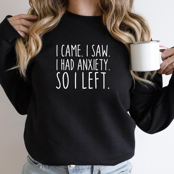 I Came I Saw I Had Anxiety So I Left Sweatshirt, Funny Anxiety Shirt Crewneck, Funny Introvert Shirt Gift, Homebody, Social Distance,Anxious