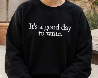 It's a Good Day to Write Sweatshirt: Cozy Writer's Crewneck, Gift for Author, Poet, Blogger or Journalist