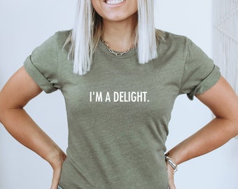 Funny Shirt, I'm a Delight, Sarcastic TShirt, Funny Unisex Graphic Tee, Quote T-Shirt, Dry Humor Gift, Attitude Shirt, Gift for Her