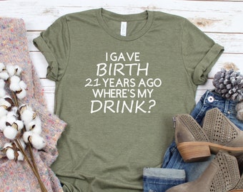 I Gave Birth 21 Years Ago Where's My Drink Shirt, 21st Birthday Shirt, Mom Birthday Shirt, Birthday Shirt for Mom, Funny Mom Shirt, 21st