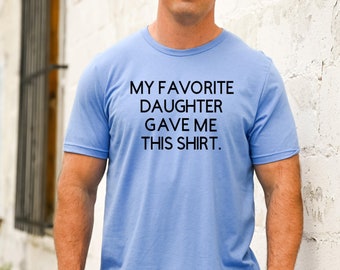 My Favorite Daughter Gave Me This Shirt, Funny Gift for Dad, Dad Gift from Daughter, Funny Father's Day Shirt, Funny Dad Gift, Dad Shirt
