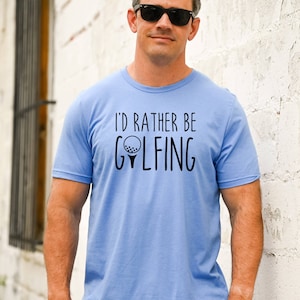 I&#39;d Rather Be Golfing Shirt, Golf T-Shirt, Golfing TShirt, Golfing Unisex Graphic Tee, Gift for Golfer, Dad Golfer&#39;s Gift, Father&#39;s Day Gift