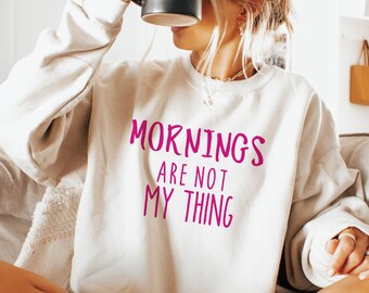 Mornings Are Not My Thing Sweatshirt – Funny Coffee Lover Crewneck, Night Owl Gift