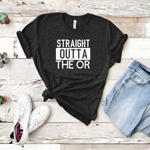 Straight Outta The OR Shirt | Operating Room Shirt | Doctor Shirt | Nurse Shirt | Medical School Shirt | Surgeon Gift | Surgeon Shirt