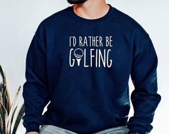 I'd Rather Be Golfing Sweatshirt, Golf Shirt, Golfing TShirt, Golfing Unisex Crewneck, Gift for Golfer, Dad Golfer's Gift, Fathers Day Gift