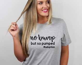 No Bump But So Pumped Shirt | Adoption Shirt | Baby Shower Gift | Baby Announcement | We're Adopting | Foster Mom | Adoptive Mom | New Mom