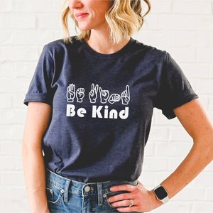Be Kind Shirt, Sign Language TShirt, Inspirational Graphic Tee, ASL Be Kind Gift, Be Kind ASL Shirt, ASL Shirt, Be Kind in Sign Language