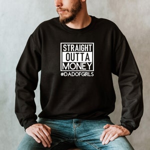 Straight Outta Money Sweatshirt, Dad of Girls Unisex Crewneck, Funny Fathers Day Gift from Wife from Daughter, Dad of Girls, Funny Dad Shirt
