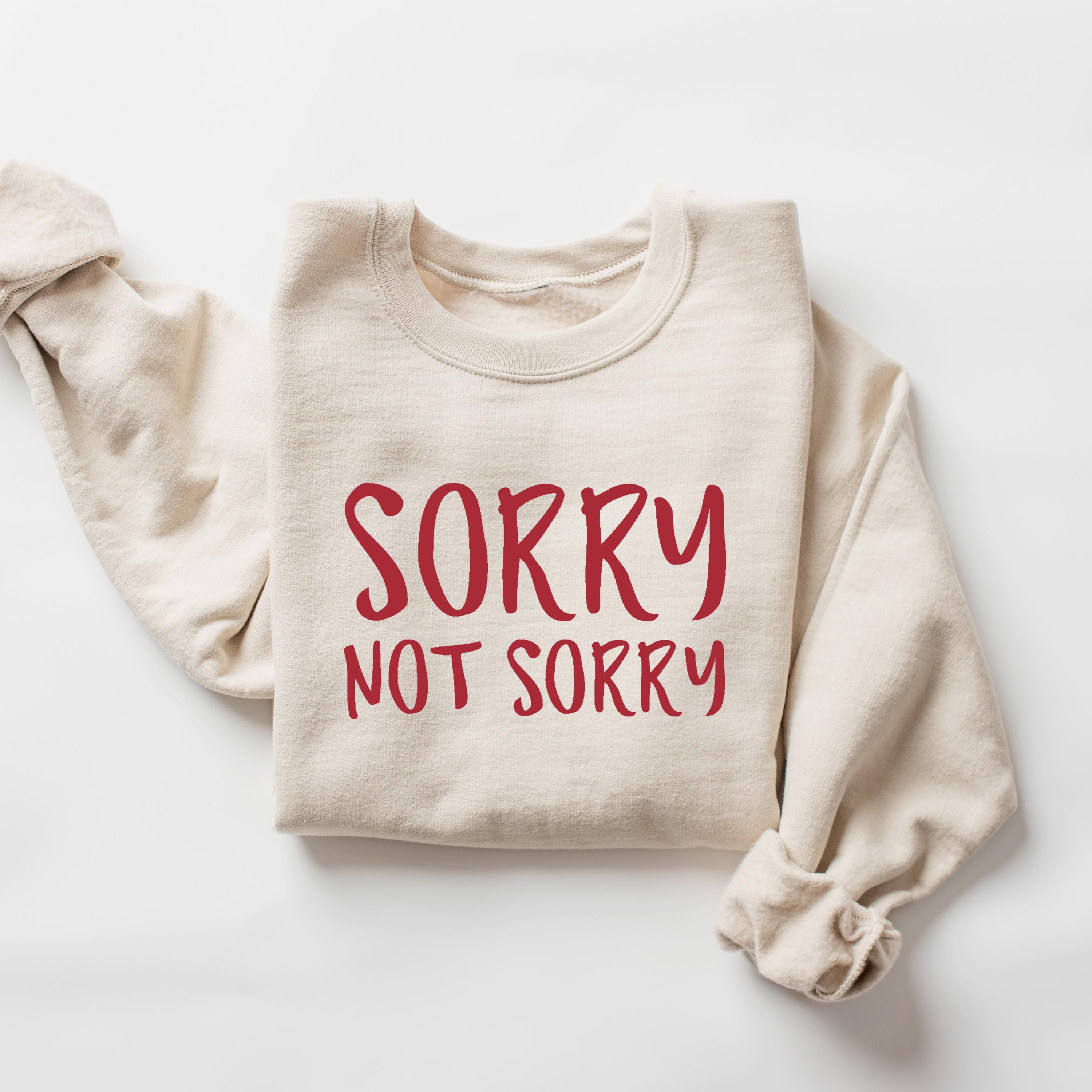 Sorry Not Sorry Sweatshirt, Funny Sarcastic Crewneck, Apology