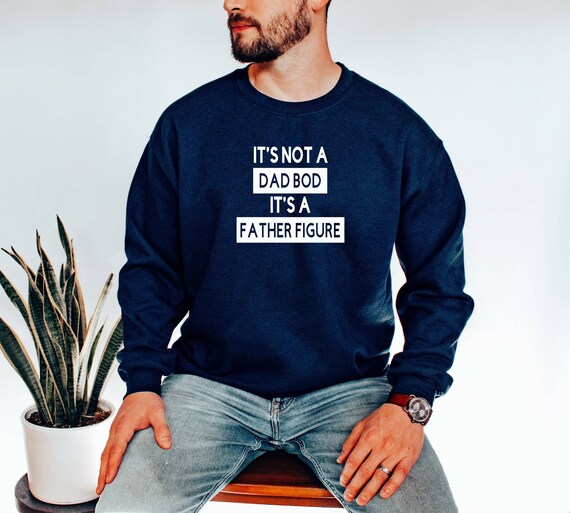 It s Not A Dad Bod It s A Father Figure Sweatshirt Dad Gift