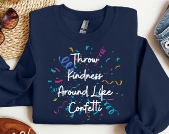 Kindness Sweatshirt: Throw Kindness Like Confetti Crewneck, Positive Quote Teacher Gift