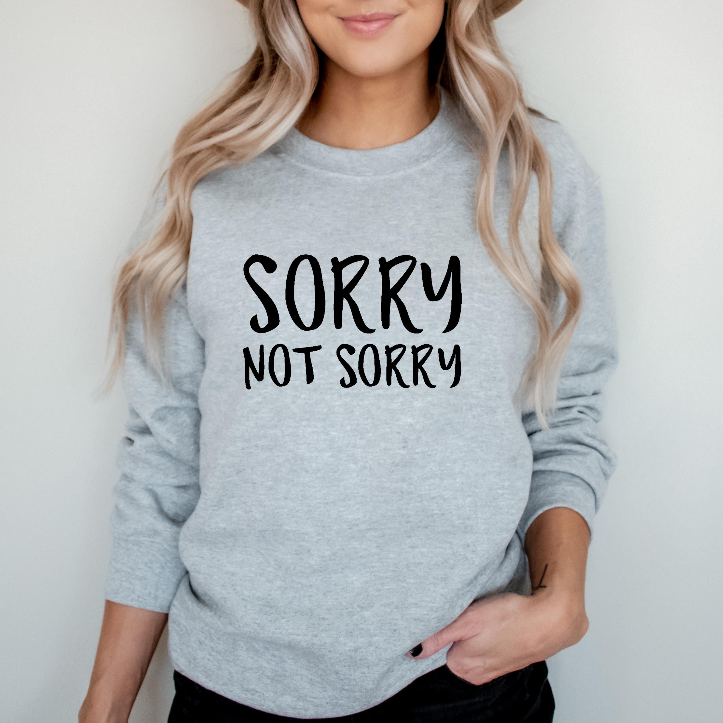 Sorry Not Sorry Sweatshirt, Funny Sarcastic Crewneck, Apology