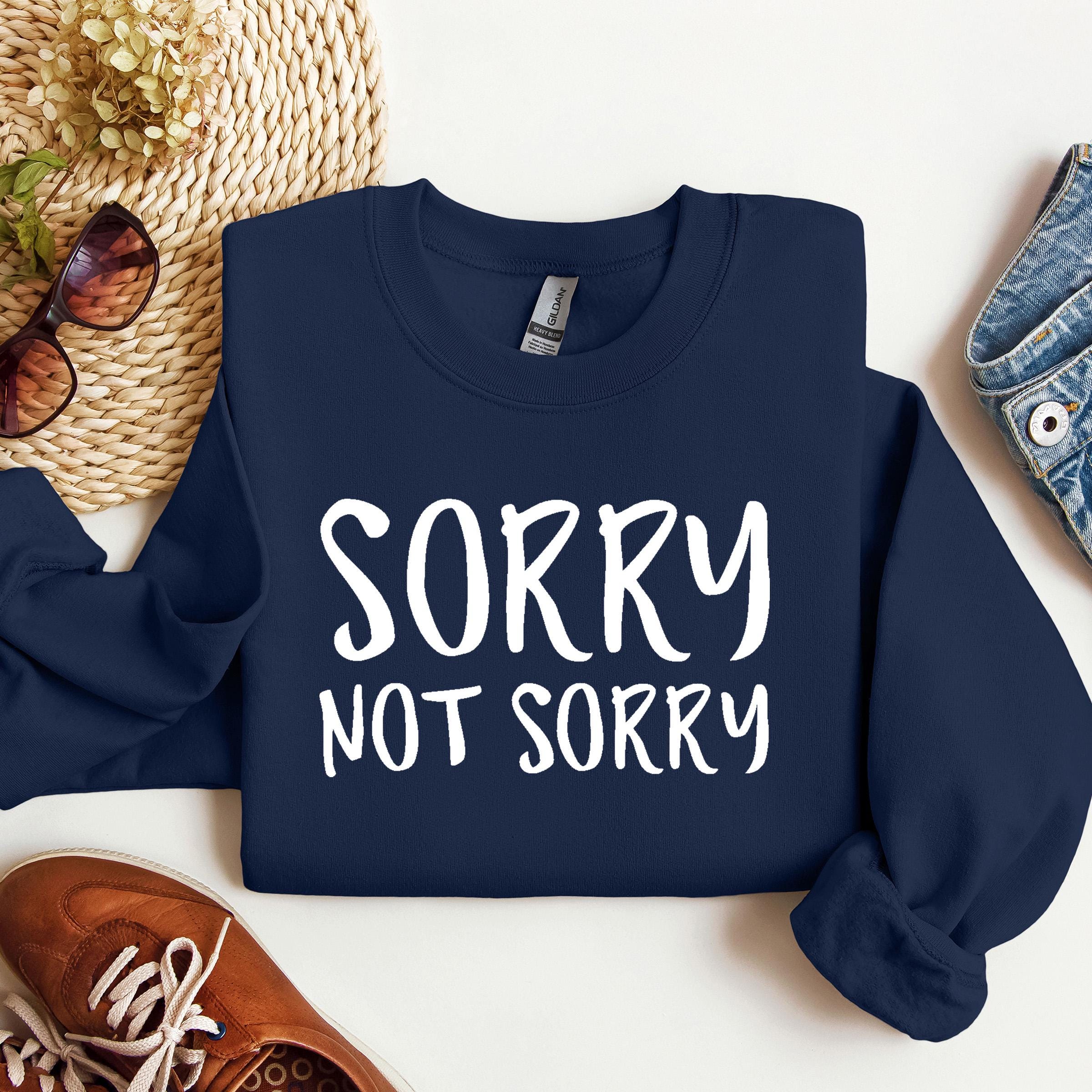 Sorry Not Sorry Sweatshirt, Funny Sarcastic Crewneck, Apology