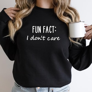 Fun Fact: I Don't Care Sweatshirt, Don't Care Crewneck, Indifferent Shirt, Funny Quotes Shirt, Funny Graphic Tee, Fun Fact, Funny T-Shirt