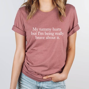 My Tummy Hurts Shirt, Funny Meme TShirt, Cursed Meme Graphic Tee, I'm Being Really Brave, Ironic Sarcastic Shirt, Funny Gift for Him or Her image 4