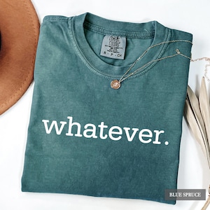 Whatever Shirt - Comfort Colors® Funny Sarcastic Tee, Dry Humor Gift, Attitude Sarcasm Gift
