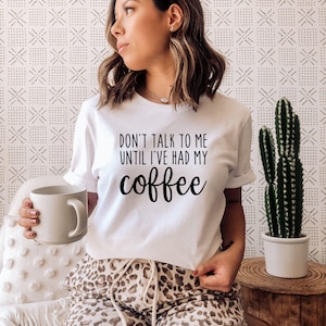 Don&#39;t Talk To Me Until I&#39;ve Had My Coffee Shirt | Caffeine Shirt | Coffee Addict Shirt | Funny Morning Shirt | Momlife Shirt | Funny Coffee