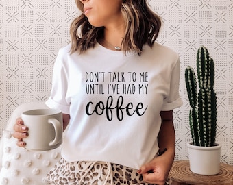 Don't Talk To Me Until I've Had My Coffee Shirt | Caffeine Shirt | Coffee Addict Shirt | Funny Morning Shirt | Momlife Shirt | Funny Coffee