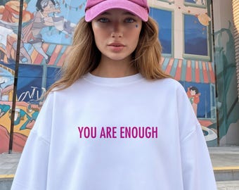 You Are Enough Sweatshirt - Inspirational Crewneck, Positive Affirmations, Self Love Gift, Mental Health Awareness